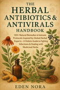 The Herbal Antibiotics & Antivirals Handbook: 100+ Natural Remedies & Immune Protocols Inspired by Global Herbal Experts—A Holistic Guide to Fighting Infections & Healing with Medicinal Herbs